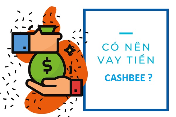 Lời khuyên vay hoặc không vay Cashbee?